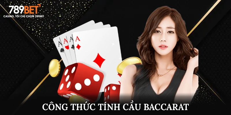 Cập Nhật Công Thức Tính Cầu Baccarat Siêu Chuẩn Từ Lão Làng 