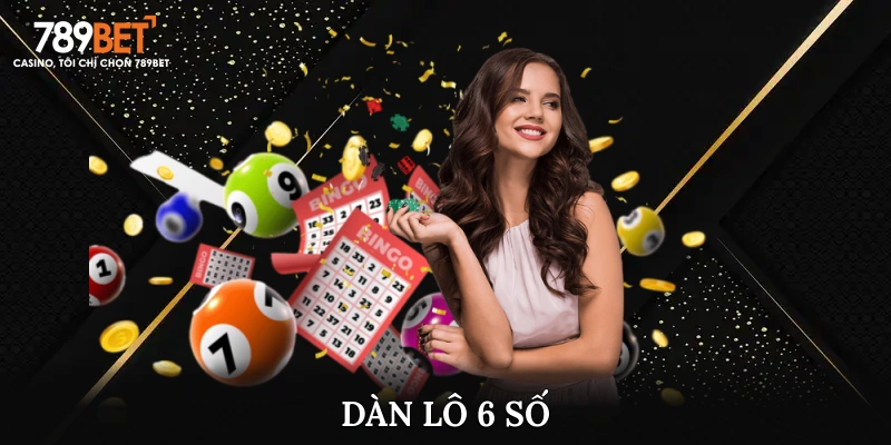 Bí Quyết Tạo Dàn Lô 6 Số Chuẩn Xác, Dễ Thắng Từ Cao Thủ