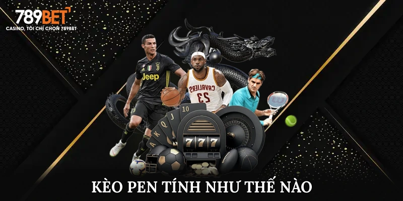 Kèo Pen Tính Như Thế Nào? Bật Mí Bí Quyết Soi Kèo Pen