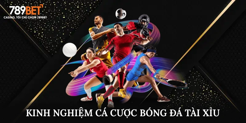 Tìm Hiểu Kinh Nghiệm Cá Cược Bóng Đá Tài Xỉu Hiệu Quả