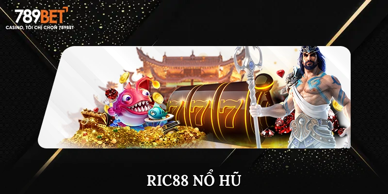 Tham Gia Ric88 Nổ Hũ – Chinh Phục Ngay Jackpot Tiền Tỷ
